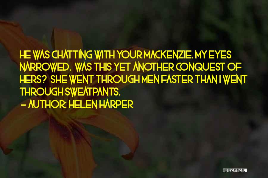 Helen Harper Quotes: He Was Chatting With Your Mackenzie. My Eyes Narrowed. Was This Yet Another Conquest Of Hers? She Went Through Men