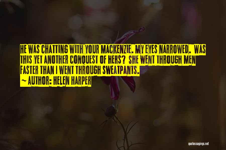 Helen Harper Quotes: He Was Chatting With Your Mackenzie. My Eyes Narrowed. Was This Yet Another Conquest Of Hers? She Went Through Men