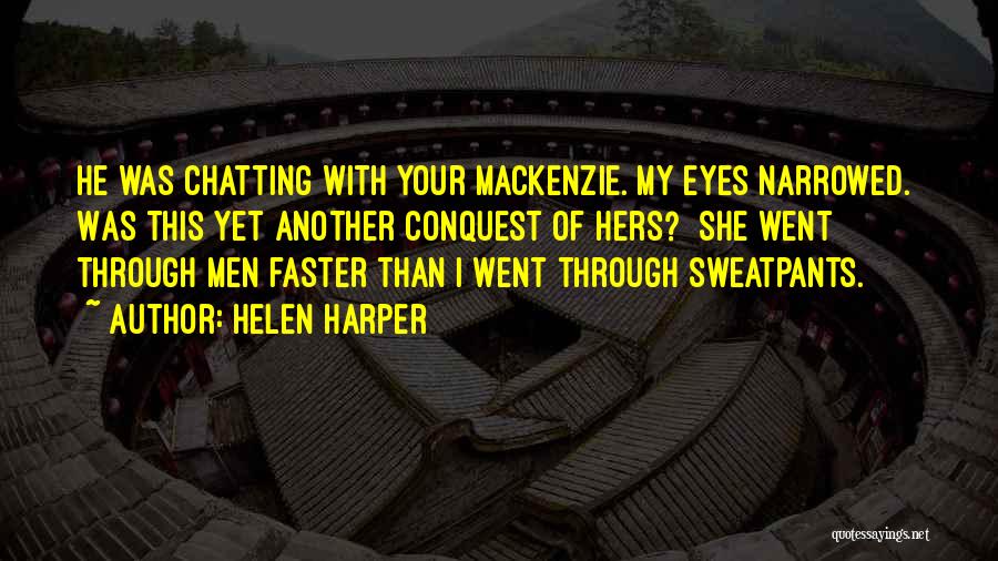 Helen Harper Quotes: He Was Chatting With Your Mackenzie. My Eyes Narrowed. Was This Yet Another Conquest Of Hers? She Went Through Men