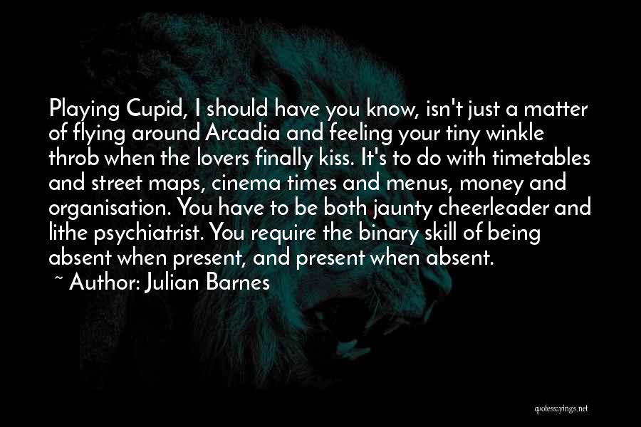 Julian Barnes Quotes: Playing Cupid, I Should Have You Know, Isn't Just A Matter Of Flying Around Arcadia And Feeling Your Tiny Winkle
