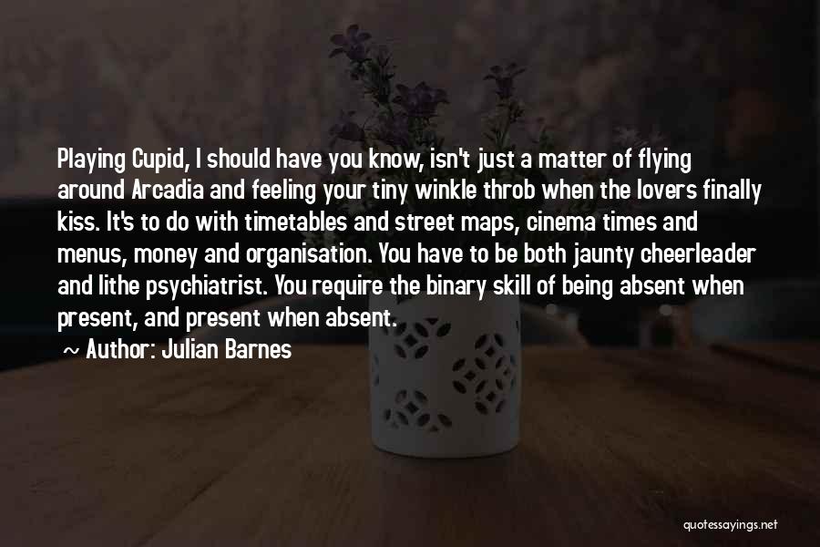 Julian Barnes Quotes: Playing Cupid, I Should Have You Know, Isn't Just A Matter Of Flying Around Arcadia And Feeling Your Tiny Winkle