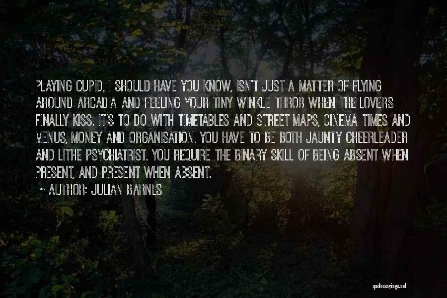 Julian Barnes Quotes: Playing Cupid, I Should Have You Know, Isn't Just A Matter Of Flying Around Arcadia And Feeling Your Tiny Winkle