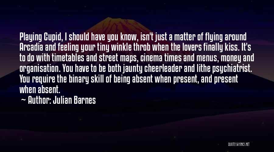 Julian Barnes Quotes: Playing Cupid, I Should Have You Know, Isn't Just A Matter Of Flying Around Arcadia And Feeling Your Tiny Winkle