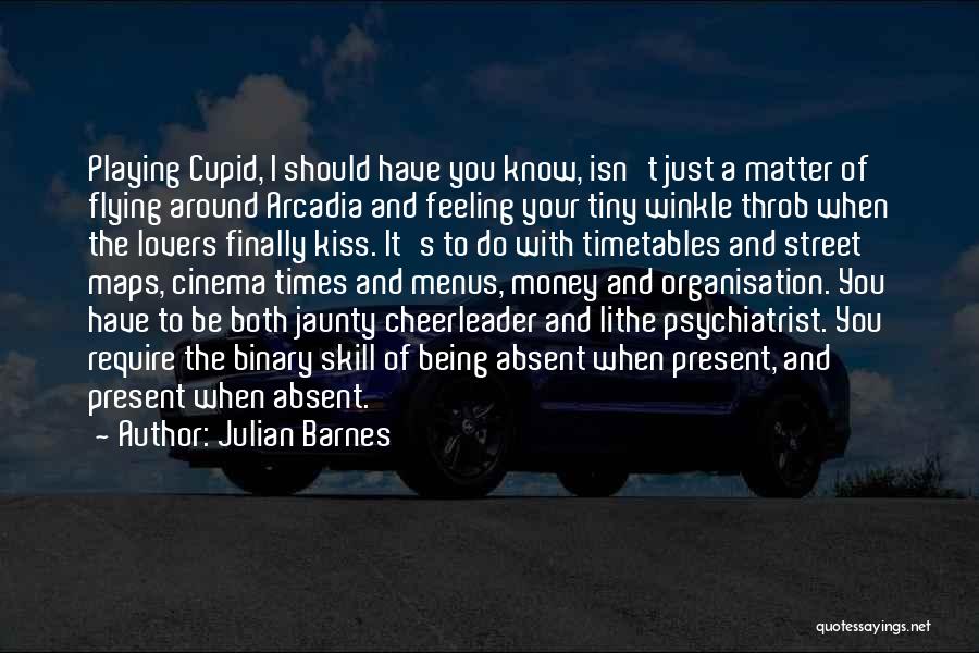 Julian Barnes Quotes: Playing Cupid, I Should Have You Know, Isn't Just A Matter Of Flying Around Arcadia And Feeling Your Tiny Winkle
