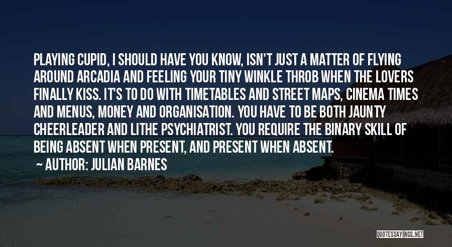 Julian Barnes Quotes: Playing Cupid, I Should Have You Know, Isn't Just A Matter Of Flying Around Arcadia And Feeling Your Tiny Winkle