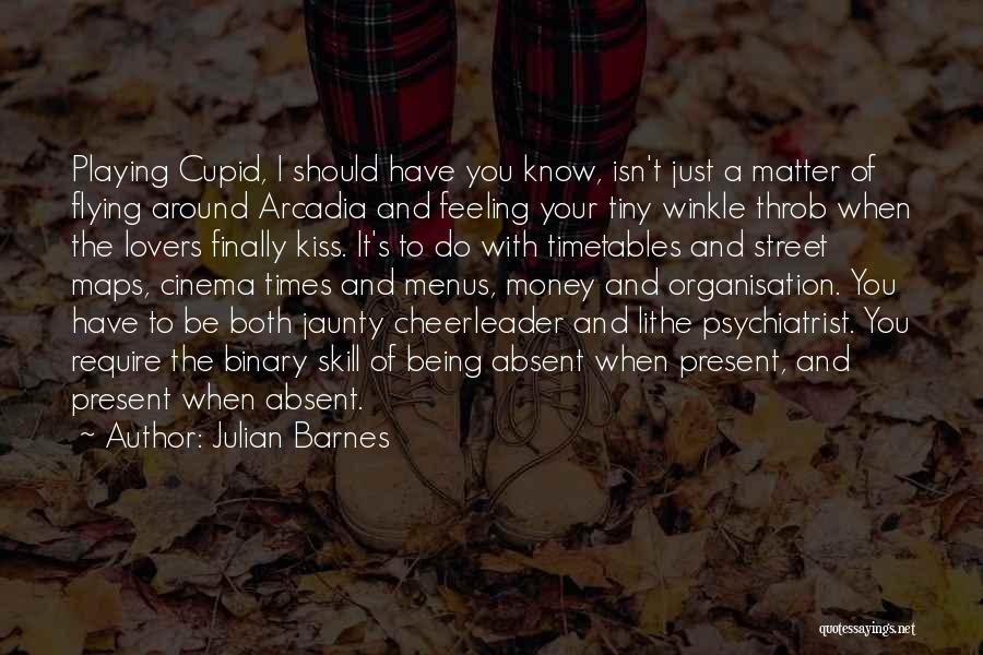 Julian Barnes Quotes: Playing Cupid, I Should Have You Know, Isn't Just A Matter Of Flying Around Arcadia And Feeling Your Tiny Winkle