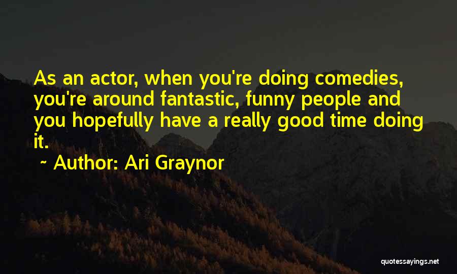 Ari Graynor Quotes: As An Actor, When You're Doing Comedies, You're Around Fantastic, Funny People And You Hopefully Have A Really Good Time