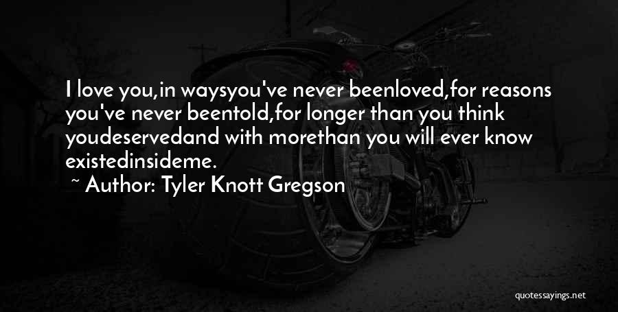 Tyler Knott Gregson Quotes: I Love You,in Waysyou've Never Beenloved,for Reasons You've Never Beentold,for Longer Than You Think Youdeservedand With Morethan You Will Ever