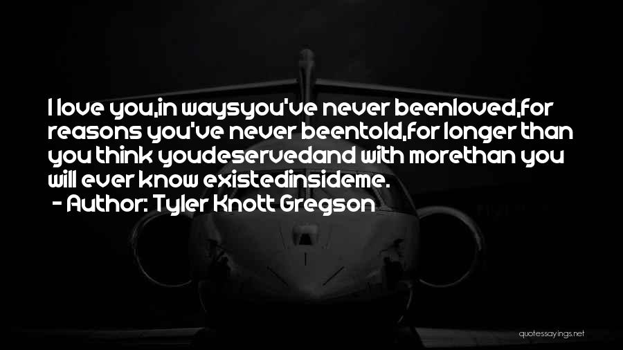 Tyler Knott Gregson Quotes: I Love You,in Waysyou've Never Beenloved,for Reasons You've Never Beentold,for Longer Than You Think Youdeservedand With Morethan You Will Ever