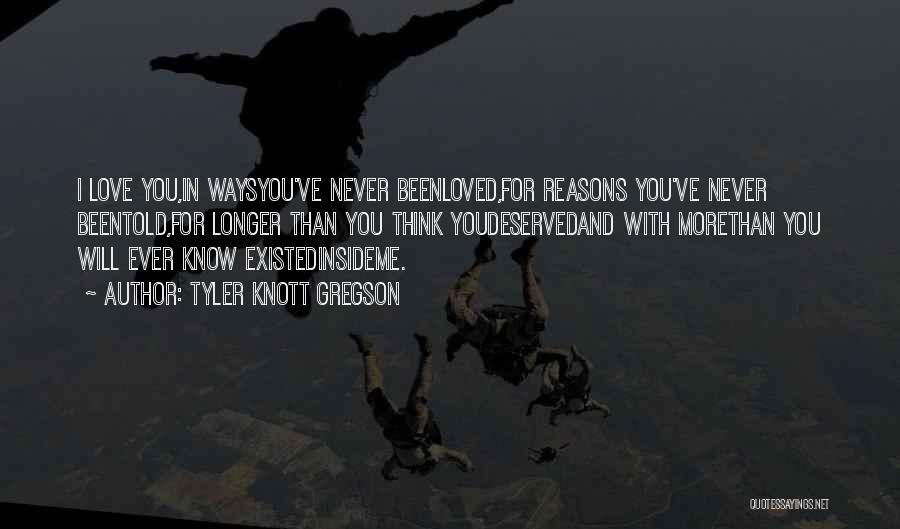 Tyler Knott Gregson Quotes: I Love You,in Waysyou've Never Beenloved,for Reasons You've Never Beentold,for Longer Than You Think Youdeservedand With Morethan You Will Ever