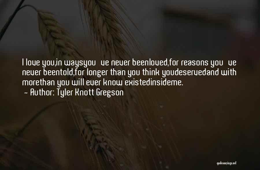 Tyler Knott Gregson Quotes: I Love You,in Waysyou've Never Beenloved,for Reasons You've Never Beentold,for Longer Than You Think Youdeservedand With Morethan You Will Ever