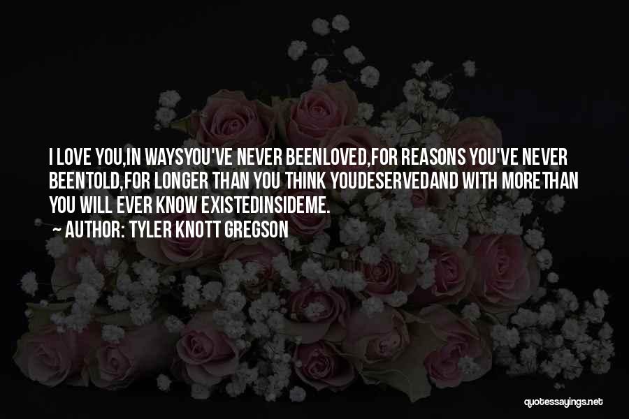 Tyler Knott Gregson Quotes: I Love You,in Waysyou've Never Beenloved,for Reasons You've Never Beentold,for Longer Than You Think Youdeservedand With Morethan You Will Ever