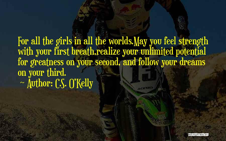 C.S. O'Kelly Quotes: For All The Girls In All The Worlds.may You Feel Strength With Your First Breath,realize Your Unlimited Potential For Greatness