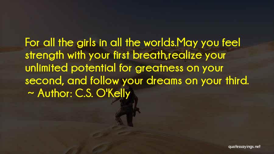 C.S. O'Kelly Quotes: For All The Girls In All The Worlds.may You Feel Strength With Your First Breath,realize Your Unlimited Potential For Greatness