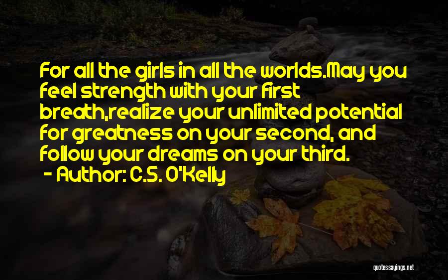 C.S. O'Kelly Quotes: For All The Girls In All The Worlds.may You Feel Strength With Your First Breath,realize Your Unlimited Potential For Greatness