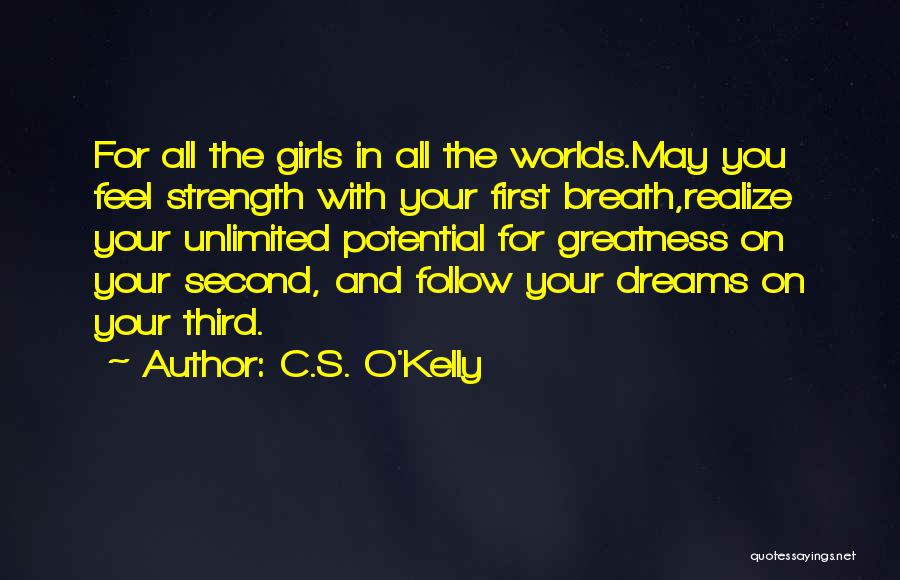 C.S. O'Kelly Quotes: For All The Girls In All The Worlds.may You Feel Strength With Your First Breath,realize Your Unlimited Potential For Greatness