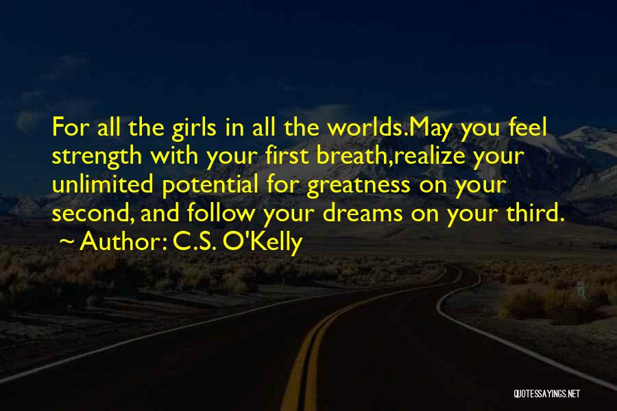 C.S. O'Kelly Quotes: For All The Girls In All The Worlds.may You Feel Strength With Your First Breath,realize Your Unlimited Potential For Greatness