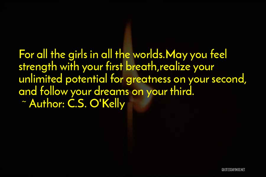 C.S. O'Kelly Quotes: For All The Girls In All The Worlds.may You Feel Strength With Your First Breath,realize Your Unlimited Potential For Greatness