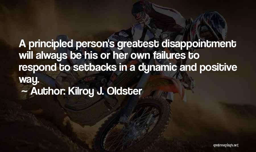 Kilroy J. Oldster Quotes: A Principled Person's Greatest Disappointment Will Always Be His Or Her Own Failures To Respond To Setbacks In A Dynamic