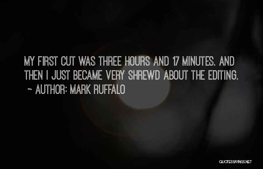 Mark Ruffalo Quotes: My First Cut Was Three Hours And 17 Minutes. And Then I Just Became Very Shrewd About The Editing.