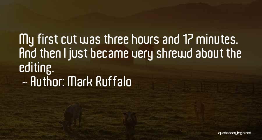Mark Ruffalo Quotes: My First Cut Was Three Hours And 17 Minutes. And Then I Just Became Very Shrewd About The Editing.