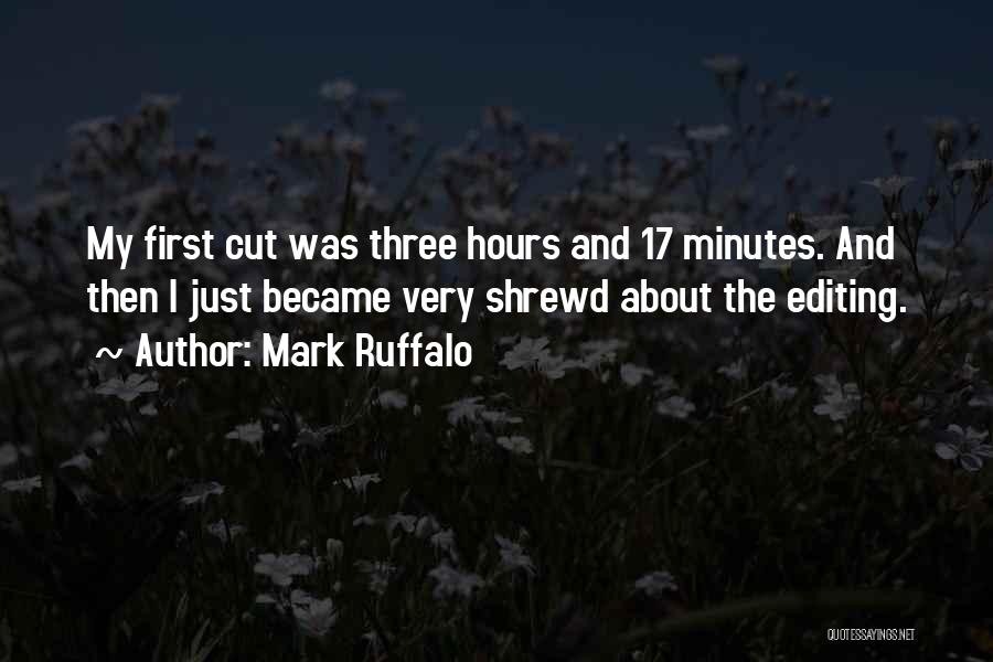 Mark Ruffalo Quotes: My First Cut Was Three Hours And 17 Minutes. And Then I Just Became Very Shrewd About The Editing.