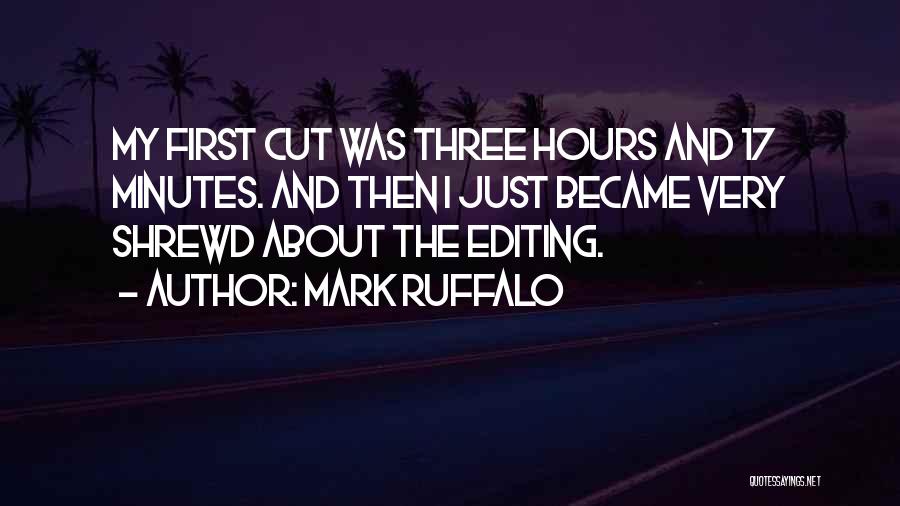 Mark Ruffalo Quotes: My First Cut Was Three Hours And 17 Minutes. And Then I Just Became Very Shrewd About The Editing.