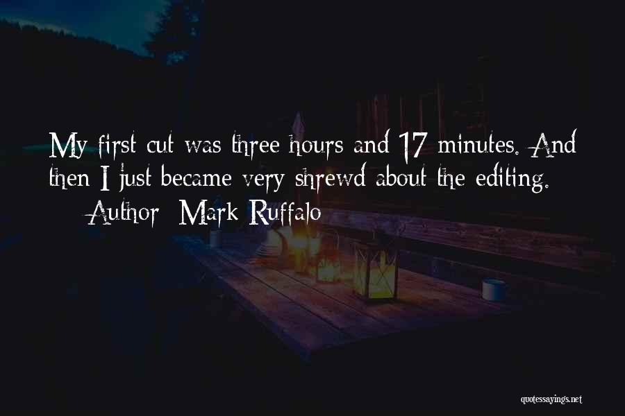 Mark Ruffalo Quotes: My First Cut Was Three Hours And 17 Minutes. And Then I Just Became Very Shrewd About The Editing.