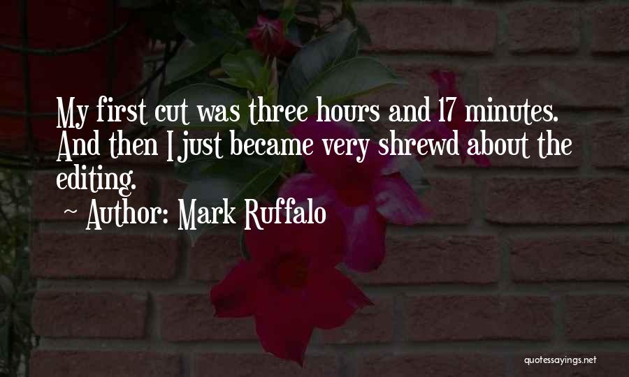 Mark Ruffalo Quotes: My First Cut Was Three Hours And 17 Minutes. And Then I Just Became Very Shrewd About The Editing.