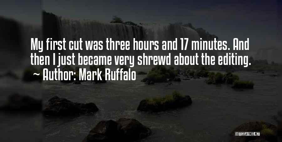 Mark Ruffalo Quotes: My First Cut Was Three Hours And 17 Minutes. And Then I Just Became Very Shrewd About The Editing.