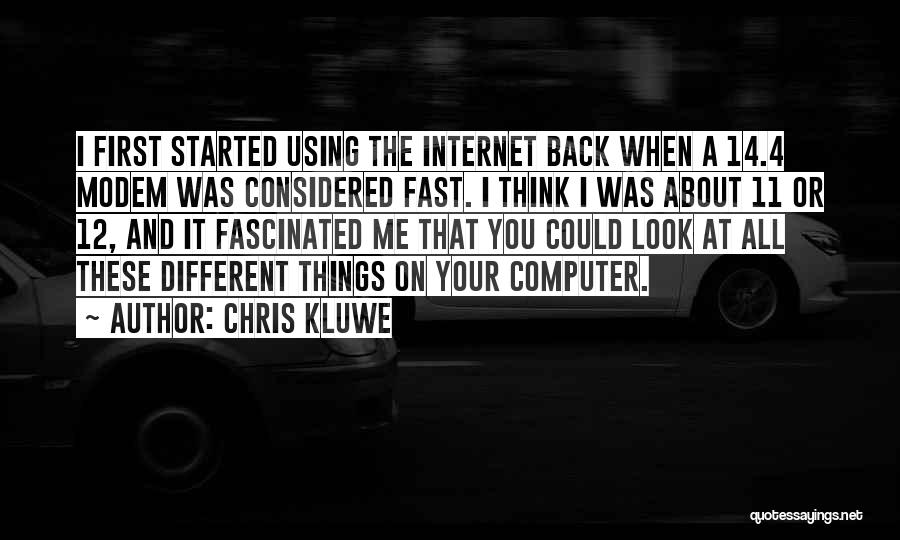 Chris Kluwe Quotes: I First Started Using The Internet Back When A 14.4 Modem Was Considered Fast. I Think I Was About 11