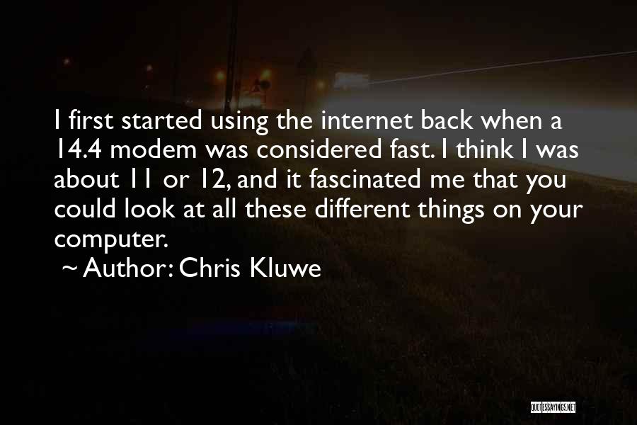 Chris Kluwe Quotes: I First Started Using The Internet Back When A 14.4 Modem Was Considered Fast. I Think I Was About 11