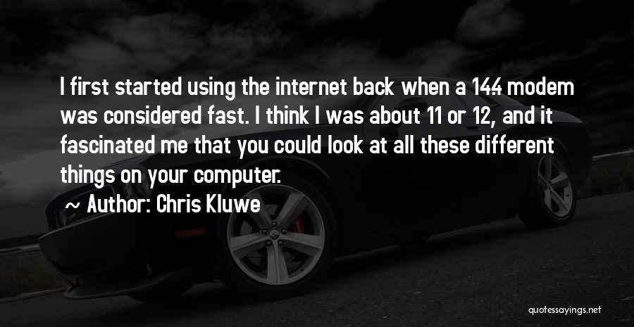 Chris Kluwe Quotes: I First Started Using The Internet Back When A 14.4 Modem Was Considered Fast. I Think I Was About 11