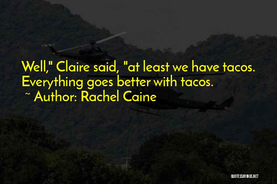 Rachel Caine Quotes: Well, Claire Said, At Least We Have Tacos. Everything Goes Better With Tacos.