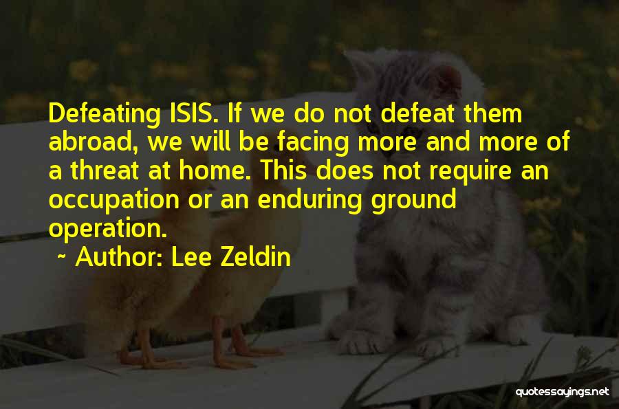 Lee Zeldin Quotes: Defeating Isis. If We Do Not Defeat Them Abroad, We Will Be Facing More And More Of A Threat At