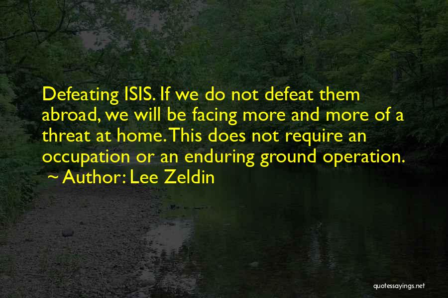 Lee Zeldin Quotes: Defeating Isis. If We Do Not Defeat Them Abroad, We Will Be Facing More And More Of A Threat At