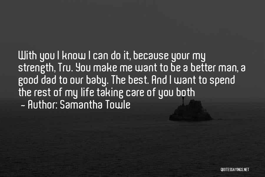 Samantha Towle Quotes: With You I Know I Can Do It, Because Your My Strength, Tru. You Make Me Want To Be A