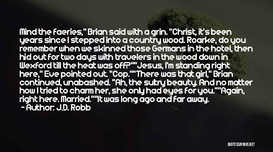 J.D. Robb Quotes: Mind The Faeries, Brian Said With A Grin. Christ, It's Been Years Since I Stepped Into A Country Wood. Roarke,