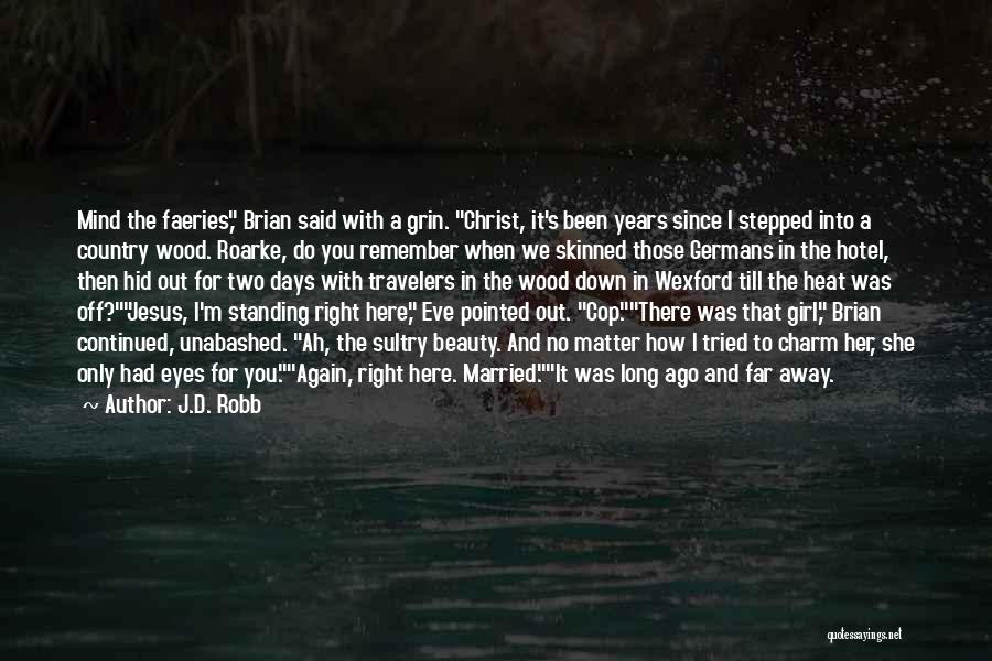 J.D. Robb Quotes: Mind The Faeries, Brian Said With A Grin. Christ, It's Been Years Since I Stepped Into A Country Wood. Roarke,