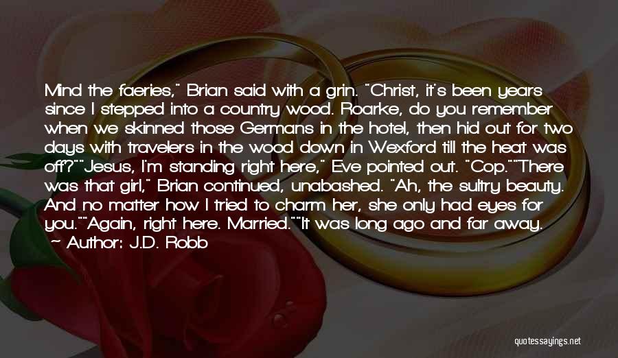 J.D. Robb Quotes: Mind The Faeries, Brian Said With A Grin. Christ, It's Been Years Since I Stepped Into A Country Wood. Roarke,