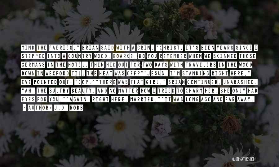 J.D. Robb Quotes: Mind The Faeries, Brian Said With A Grin. Christ, It's Been Years Since I Stepped Into A Country Wood. Roarke,