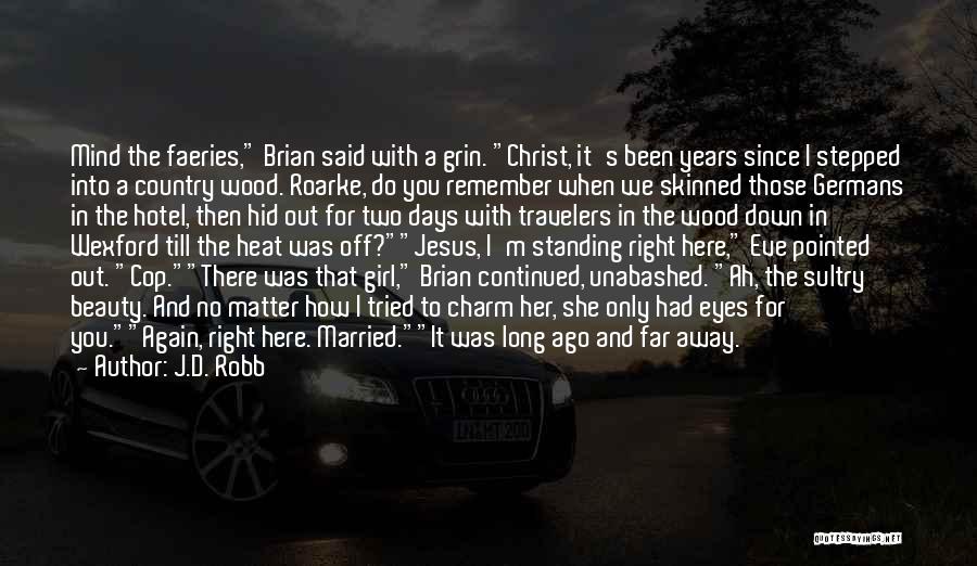 J.D. Robb Quotes: Mind The Faeries, Brian Said With A Grin. Christ, It's Been Years Since I Stepped Into A Country Wood. Roarke,