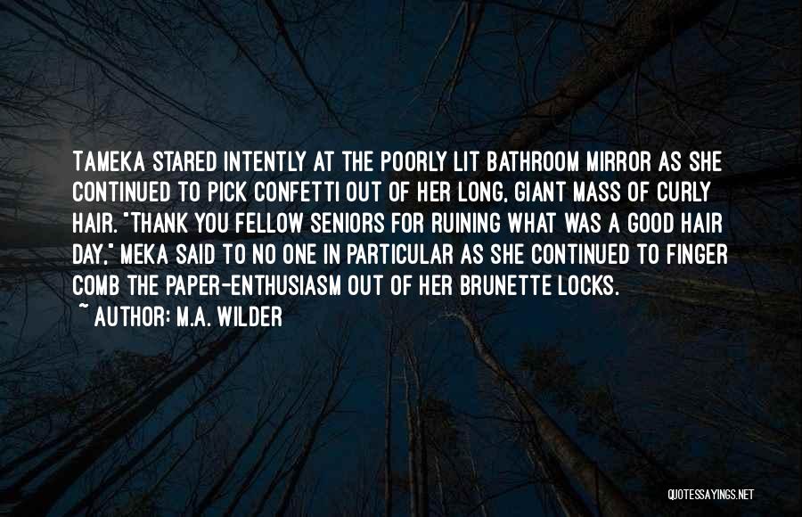 M.A. Wilder Quotes: Tameka Stared Intently At The Poorly Lit Bathroom Mirror As She Continued To Pick Confetti Out Of Her Long, Giant