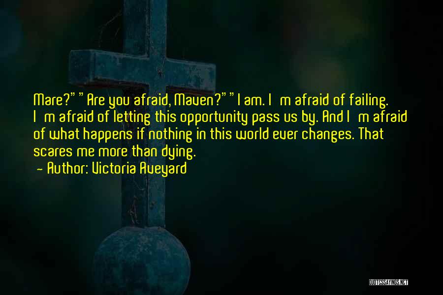 Victoria Aveyard Quotes: Mare?are You Afraid, Maven?i Am. I'm Afraid Of Failing. I'm Afraid Of Letting This Opportunity Pass Us By. And I'm