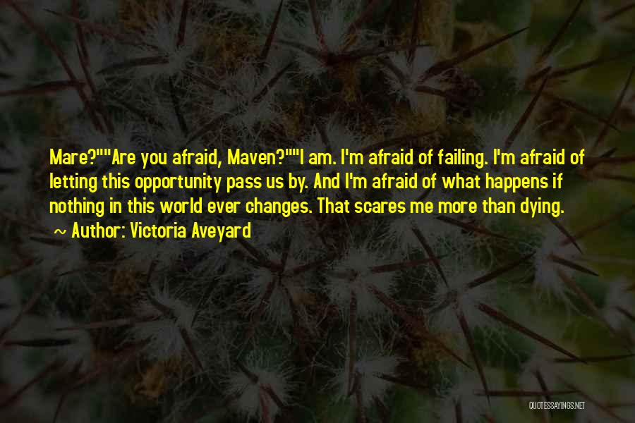 Victoria Aveyard Quotes: Mare?are You Afraid, Maven?i Am. I'm Afraid Of Failing. I'm Afraid Of Letting This Opportunity Pass Us By. And I'm