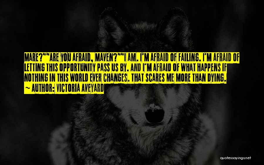 Victoria Aveyard Quotes: Mare?are You Afraid, Maven?i Am. I'm Afraid Of Failing. I'm Afraid Of Letting This Opportunity Pass Us By. And I'm