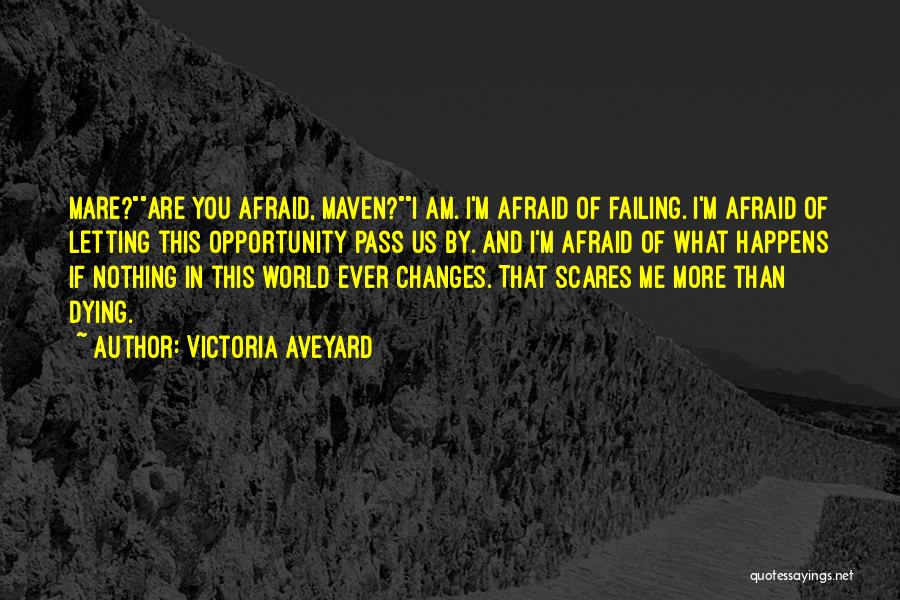 Victoria Aveyard Quotes: Mare?are You Afraid, Maven?i Am. I'm Afraid Of Failing. I'm Afraid Of Letting This Opportunity Pass Us By. And I'm
