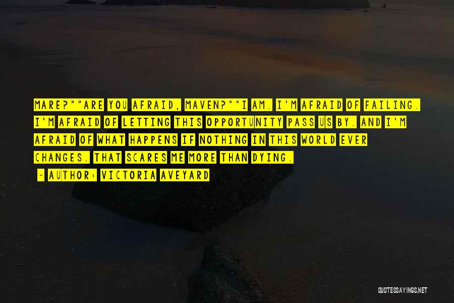 Victoria Aveyard Quotes: Mare?are You Afraid, Maven?i Am. I'm Afraid Of Failing. I'm Afraid Of Letting This Opportunity Pass Us By. And I'm