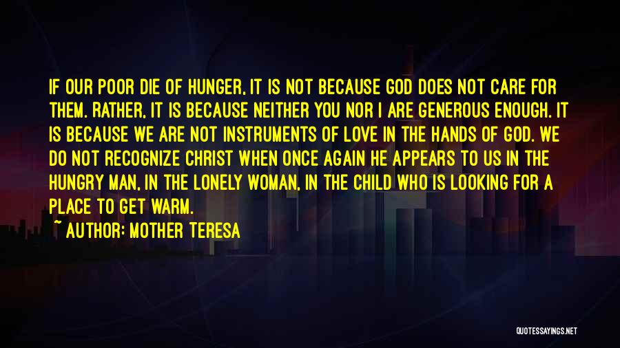 Mother Teresa Quotes: If Our Poor Die Of Hunger, It Is Not Because God Does Not Care For Them. Rather, It Is Because