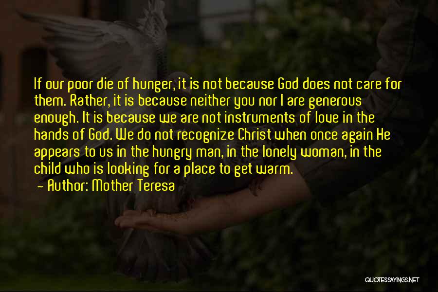 Mother Teresa Quotes: If Our Poor Die Of Hunger, It Is Not Because God Does Not Care For Them. Rather, It Is Because